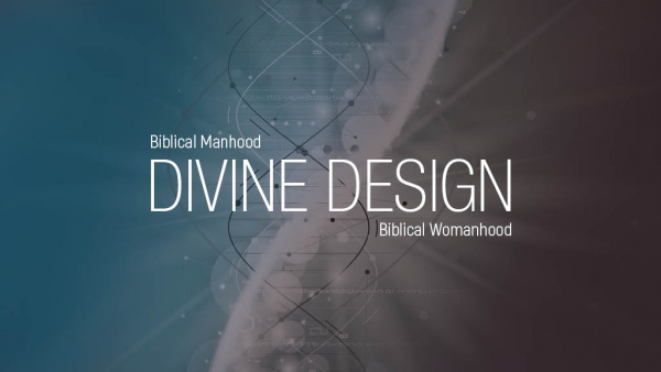 Divine Design: Biblical Manhood and Womanhood
