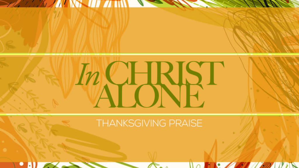 Thanksgiving Praise Service: In Christ Alone